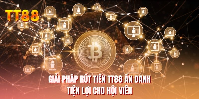 Rút Tiền TT88 - Hướng Dẫn Lấy Thưởng Ẩn Danh Về Tài Khoản
